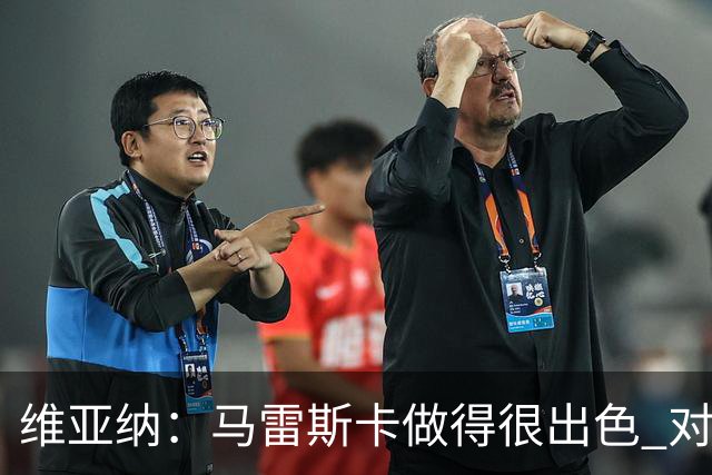 维亚纳：马雷斯卡做得很出色 对这套阵容未来几年竞争力充满信心